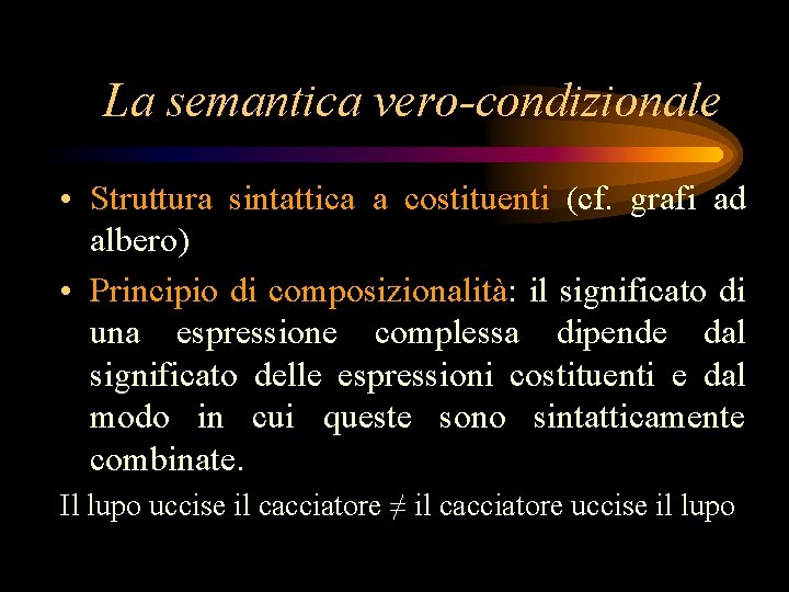 La semantica vero-condizionale • Struttura sintattica a costituenti (cf. grafi ad albero) • Principio