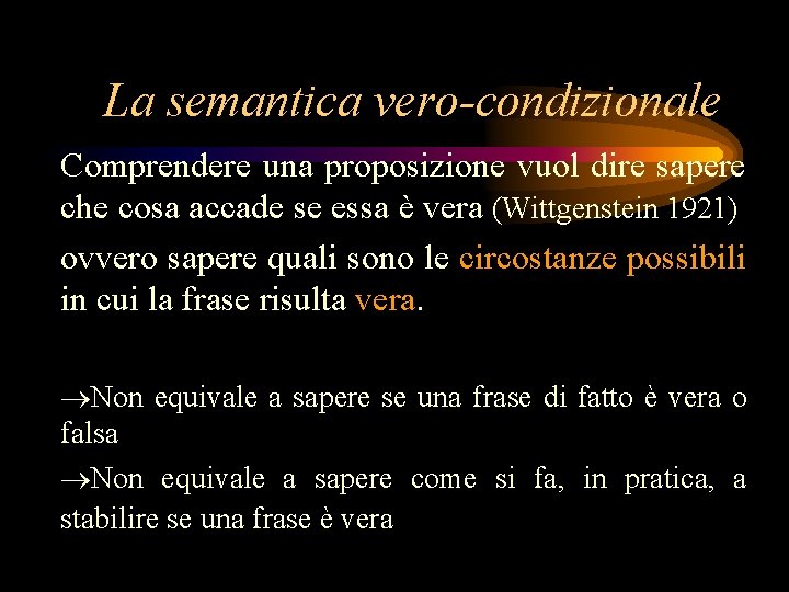 La semantica vero-condizionale Comprendere una proposizione vuol dire sapere che cosa accade se essa