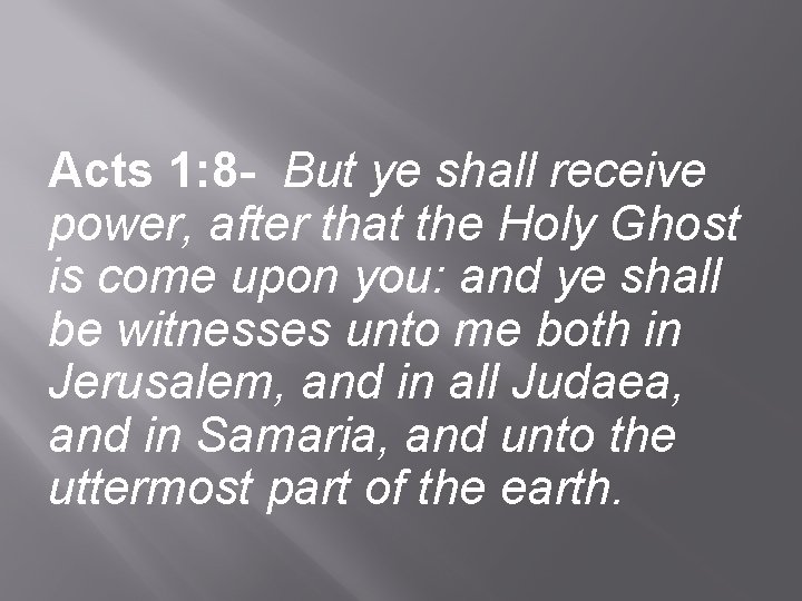 Acts 1: 8 - But ye shall receive power, after that the Holy Ghost