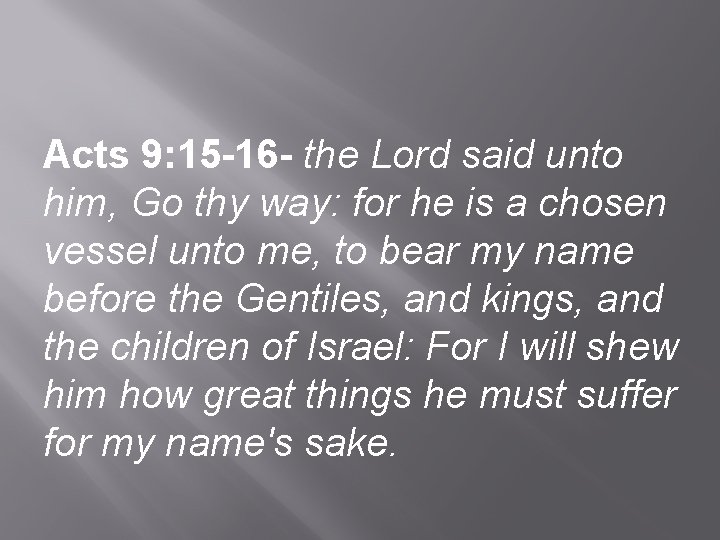 Acts 9: 15 -16 - the Lord said unto him, Go thy way: for