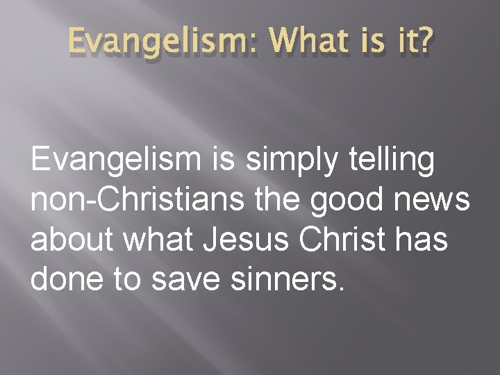 Evangelism: What is it? Evangelism is simply telling non-Christians the good news about what