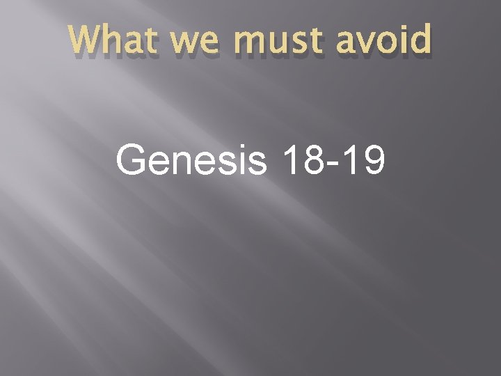 What we must avoid Genesis 18 -19 