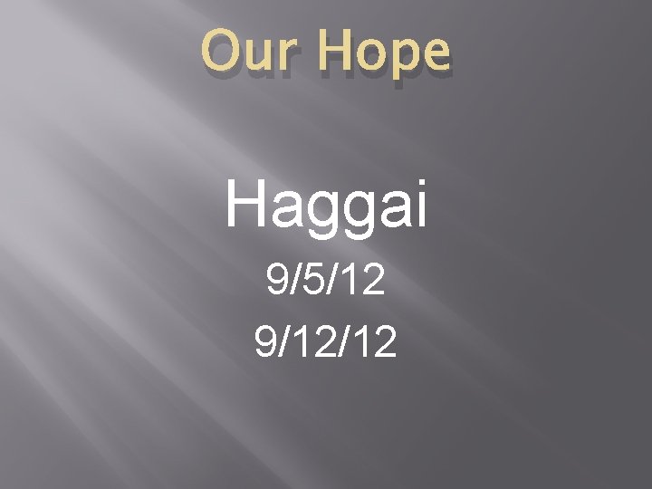 Our Hope Haggai 9/5/12 9/12/12 