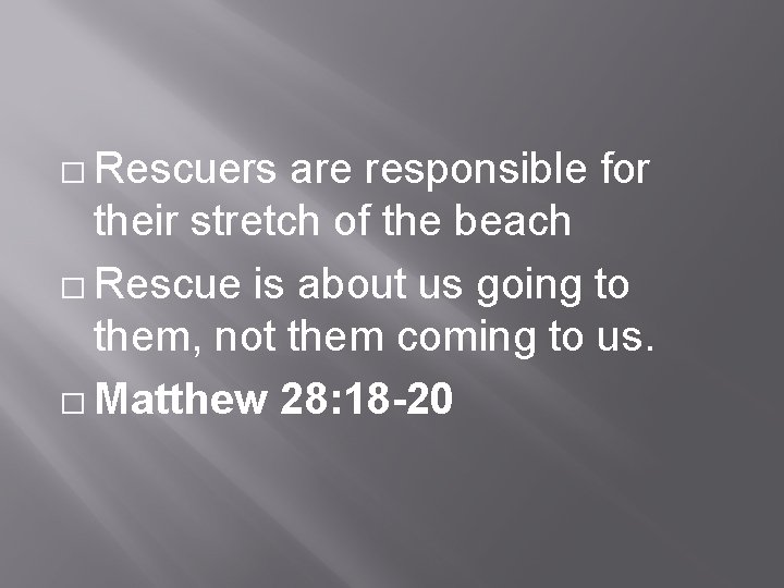 � Rescuers are responsible for their stretch of the beach � Rescue is about