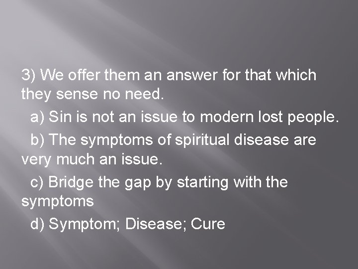 3) We offer them an answer for that which they sense no need. a)