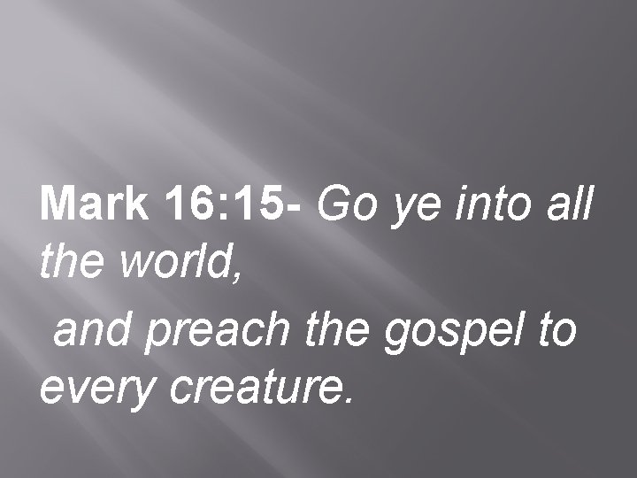 Mark 16: 15 - Go ye into all the world, and preach the gospel