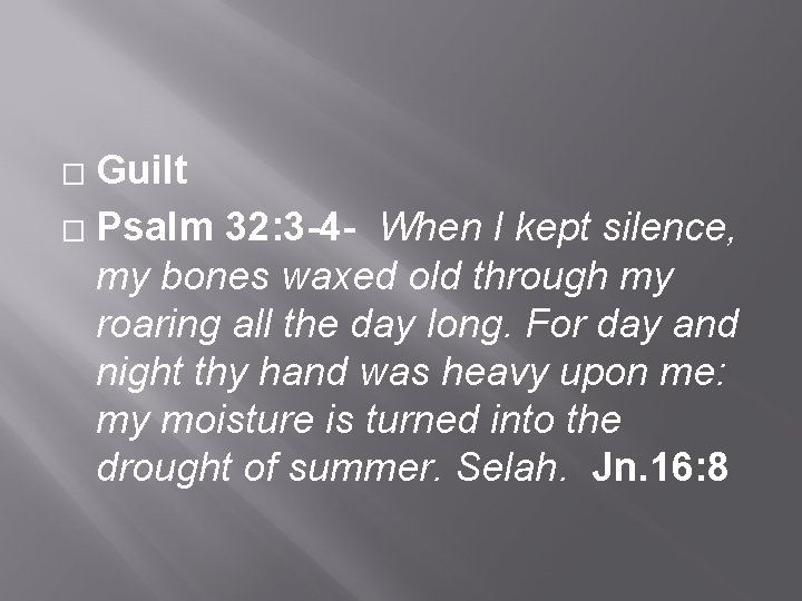 Guilt � Psalm 32: 3 -4 - When I kept silence, my bones waxed