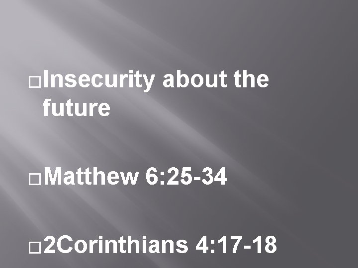 �Insecurity about the future �Matthew 6: 25 -34 � 2 Corinthians 4: 17 -18