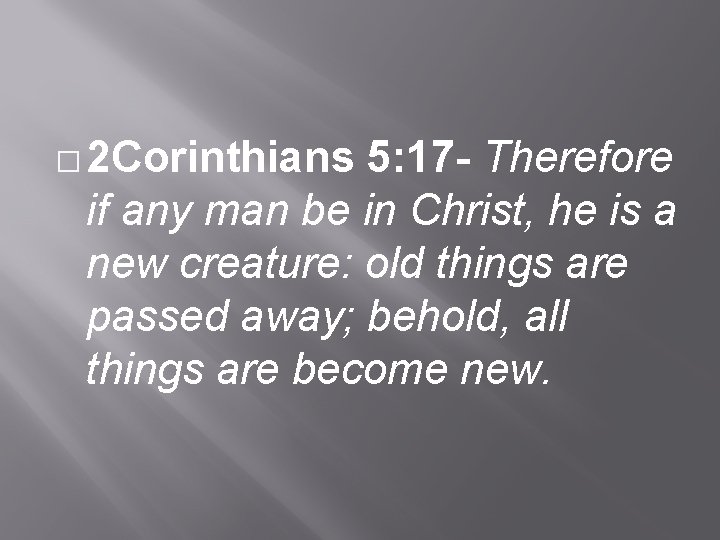 � 2 Corinthians 5: 17 - Therefore if any man be in Christ, he