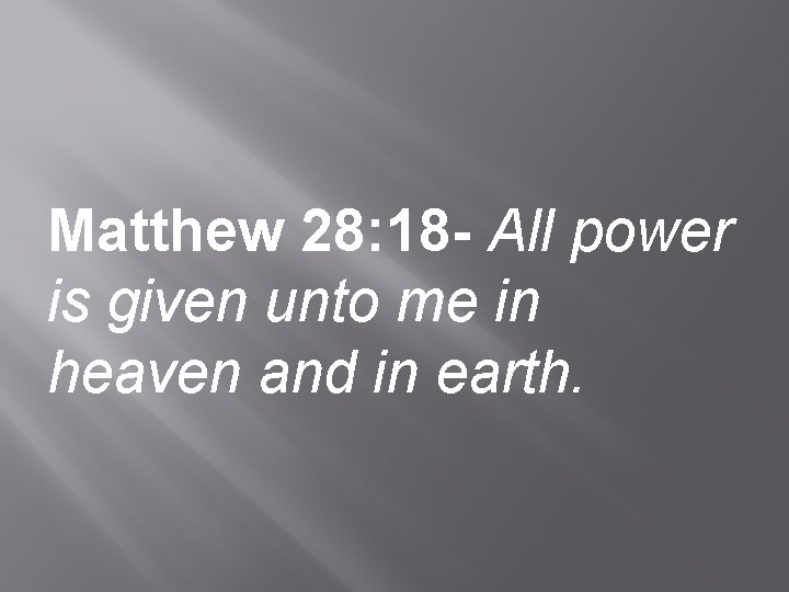 Matthew 28: 18 - All power is given unto me in heaven and in