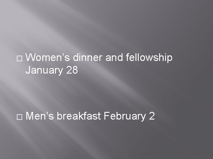 � � Women’s dinner and fellowship January 28 Men’s breakfast February 2 