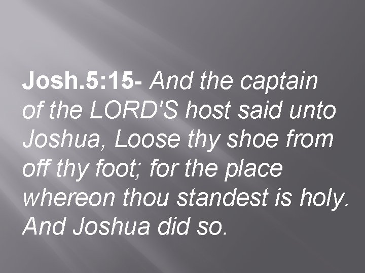 Josh. 5: 15 - And the captain of the LORD'S host said unto Joshua,