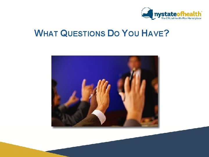WHAT QUESTIONS DO YOU HAVE? WHAT QUESTIONS DO YOU HAVE?