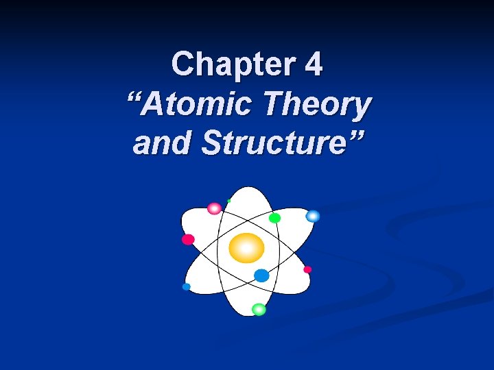 Chapter 4 “Atomic Theory and Structure” 