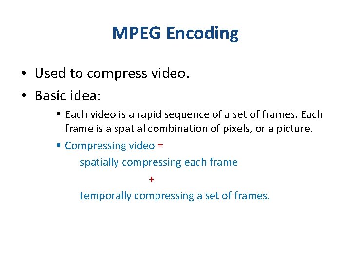 MPEG Encoding • Used to compress video. • Basic idea: § Each video is