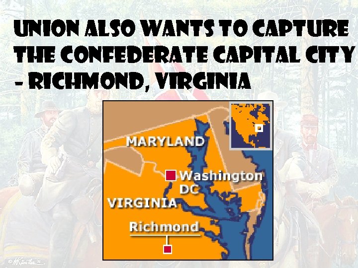 Union also wants to capture the Confederate capital city – Richmond, Virginia 