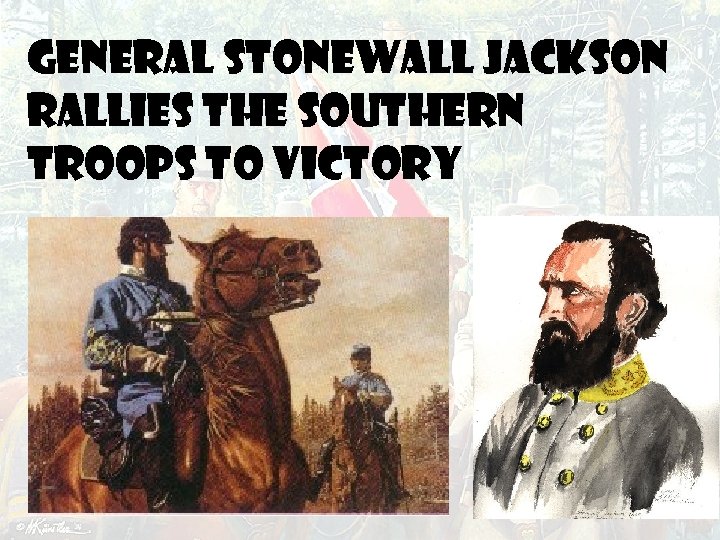 GENERAL STONEWALL JACKSON rallies the Southern troops to victory 