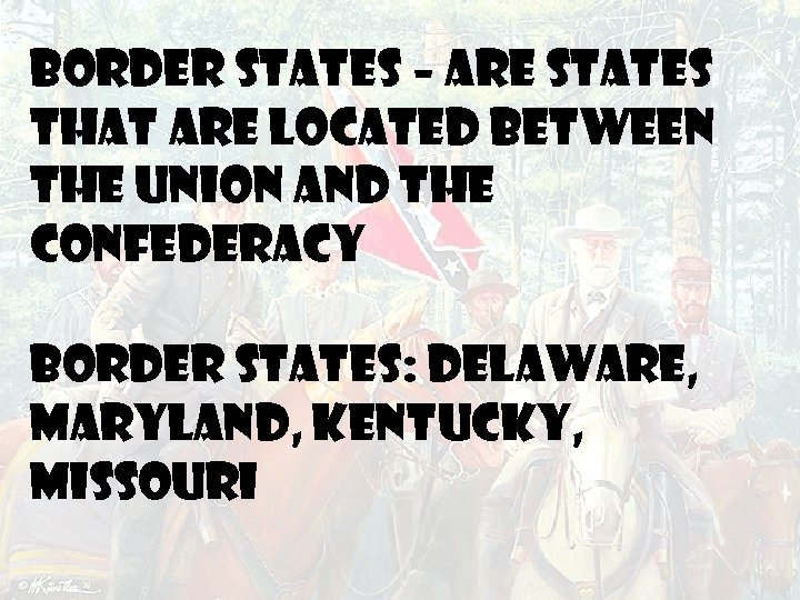 BORDER STATES – Are states that are located between the Union and the Confederacy