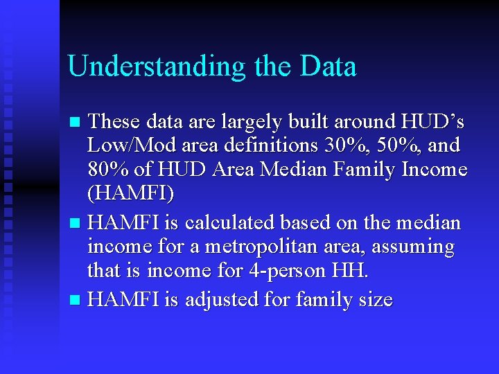 Understanding the Data These data are largely built around HUD’s Low/Mod area definitions 30%,