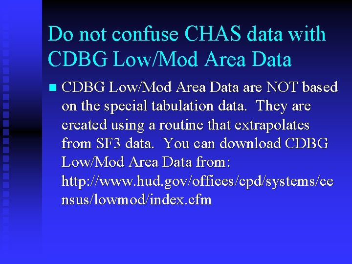 Do not confuse CHAS data with CDBG Low/Mod Area Data n CDBG Low/Mod Area