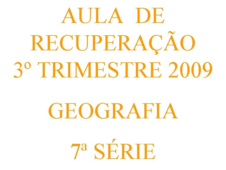 AULA DE RECUPERAÇÃO 3º TRIMESTRE 2009 GEOGRAFIA 7ª SÉRIE AULA DE RECUPERAÇÃO 3º TRIMESTRE 2009 GEOGRAFIA 7ª SÉRIE