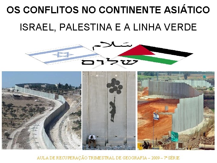 OS CONFLITOS NO CONTINENTE ASIÁTICO ISRAEL, PALESTINA E A LINHA VERDE AULA DE RECUPERAÇÃO OS CONFLITOS NO CONTINENTE ASIÁTICO ISRAEL, PALESTINA E A LINHA VERDE AULA DE RECUPERAÇÃO
