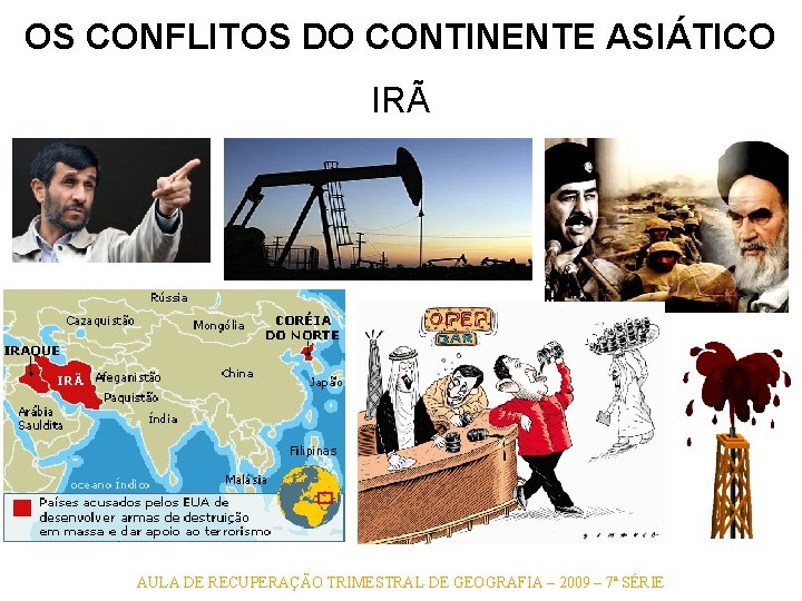 OS CONFLITOS DO CONTINENTE ASIÁTICO IRÃ AULA DE RECUPERAÇÃO TRIMESTRAL DE GEOGRAFIA – 2009 OS CONFLITOS DO CONTINENTE ASIÁTICO IRÃ AULA DE RECUPERAÇÃO TRIMESTRAL DE GEOGRAFIA – 2009
