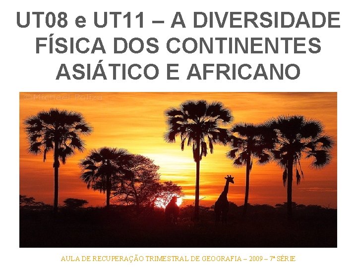 UT 08 e UT 11 – A DIVERSIDADE FÍSICA DOS CONTINENTES ASIÁTICO E AFRICANO UT 08 e UT 11 – A DIVERSIDADE FÍSICA DOS CONTINENTES ASIÁTICO E AFRICANO
