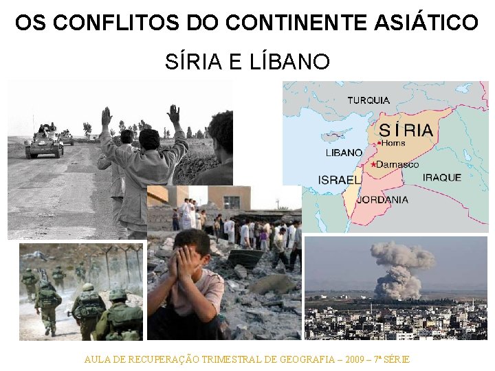 OS CONFLITOS DO CONTINENTE ASIÁTICO SÍRIA E LÍBANO AULA DE RECUPERAÇÃO TRIMESTRAL DE GEOGRAFIA OS CONFLITOS DO CONTINENTE ASIÁTICO SÍRIA E LÍBANO AULA DE RECUPERAÇÃO TRIMESTRAL DE GEOGRAFIA