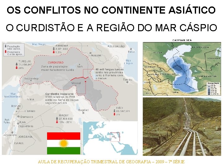 OS CONFLITOS NO CONTINENTE ASIÁTICO O CURDISTÃO E A REGIÃO DO MAR CÁSPIO AULA OS CONFLITOS NO CONTINENTE ASIÁTICO O CURDISTÃO E A REGIÃO DO MAR CÁSPIO AULA