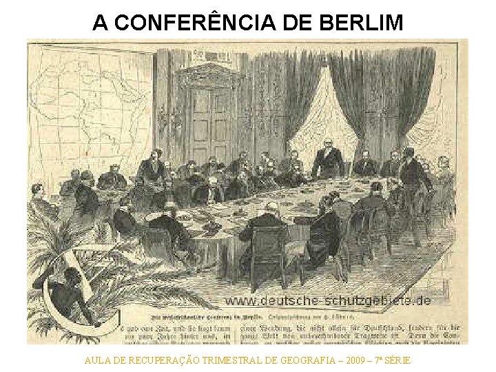 A CONFERÊNCIA DE BERLIM AULA DE RECUPERAÇÃO TRIMESTRAL DE GEOGRAFIA – 2009 – 7ª A CONFERÊNCIA DE BERLIM AULA DE RECUPERAÇÃO TRIMESTRAL DE GEOGRAFIA – 2009 – 7ª