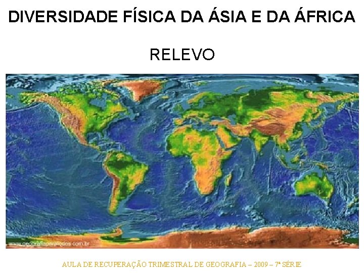 DIVERSIDADE FÍSICA DA ÁSIA E DA ÁFRICA RELEVO AULA DE RECUPERAÇÃO TRIMESTRAL DE GEOGRAFIA DIVERSIDADE FÍSICA DA ÁSIA E DA ÁFRICA RELEVO AULA DE RECUPERAÇÃO TRIMESTRAL DE GEOGRAFIA