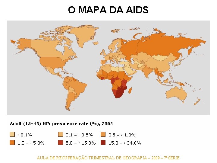 O MAPA DA AIDS AULA DE RECUPERAÇÃO TRIMESTRAL DE GEOGRAFIA – 2009 – 7ª O MAPA DA AIDS AULA DE RECUPERAÇÃO TRIMESTRAL DE GEOGRAFIA – 2009 – 7ª