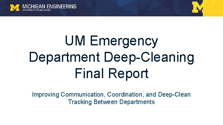 UM Emergency Department Deep-Cleaning Final Report Improving Communication, Coordination, and Deep-Clean Tracking Between Departments UM Emergency Department Deep-Cleaning Final Report Improving Communication, Coordination, and Deep-Clean Tracking Between Departments