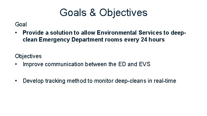 Goals & Objectives Goal • Provide a solution to allow Environmental Services to deepclean Goals & Objectives Goal • Provide a solution to allow Environmental Services to deepclean