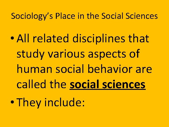 Sociology’s Place in the Social Sciences • All related disciplines that study various aspects