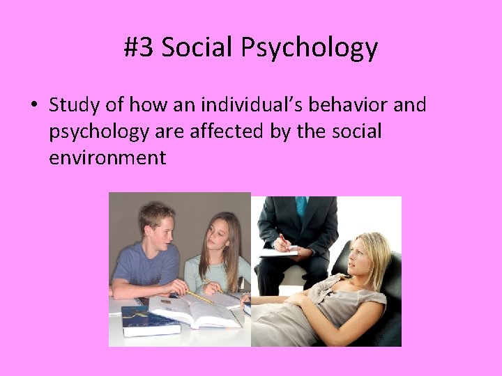 #3 Social Psychology • Study of how an individual’s behavior and psychology are affected