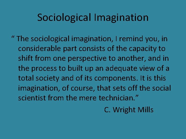 Sociological Imagination “ The sociological imagination, I remind you, in considerable part consists of