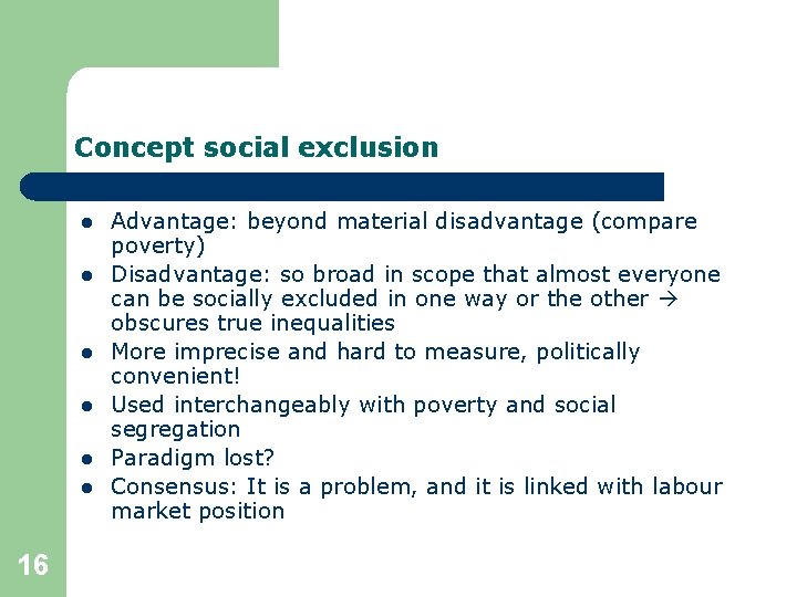 Concept social exclusion l l l 16 Advantage: beyond material disadvantage (compare poverty) Disadvantage: