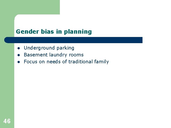 Gender bias in planning l l l 46 Underground parking Basement laundry rooms Focus