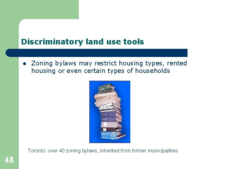 Discriminatory land use tools l Zoning bylaws may restrict housing types, rented housing or