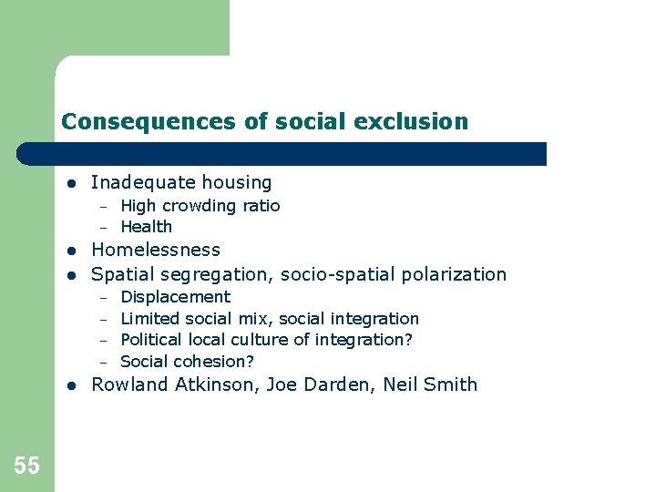 Consequences of social exclusion l Inadequate housing – – l l Homelessness Spatial segregation,