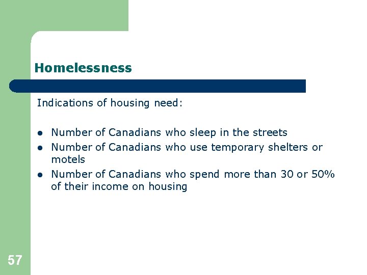 Homelessness Indications of housing need: l l l 57 Number of Canadians who sleep