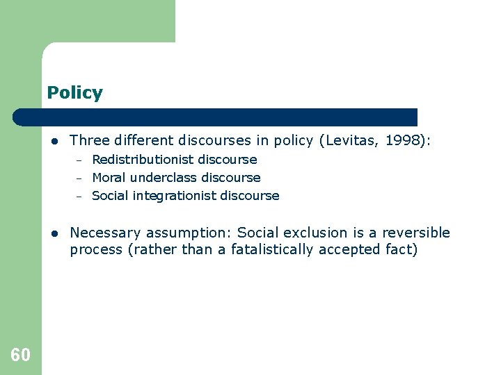 Policy l Three different discourses in policy (Levitas, 1998): – – – l 60