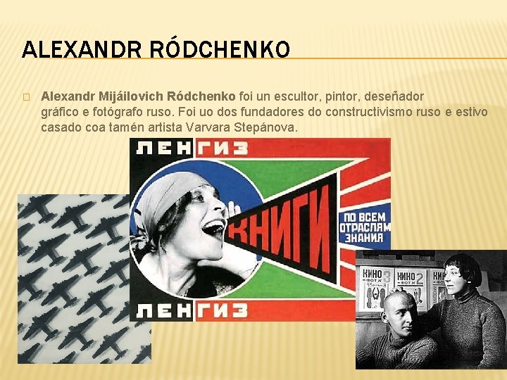 ALEXANDR RÓDCHENKO � Alexandr Mijáilovich Ródchenko foi un escultor, pintor, deseñador gráfico e fotógrafo