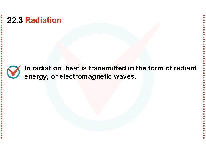 22. 3 Radiation In radiation, heat is transmitted in the form of radiant energy,