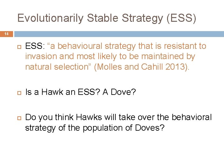 Evolutionarily Stable Strategy (ESS) 14 ESS: “a behavioural strategy that is resistant to invasion