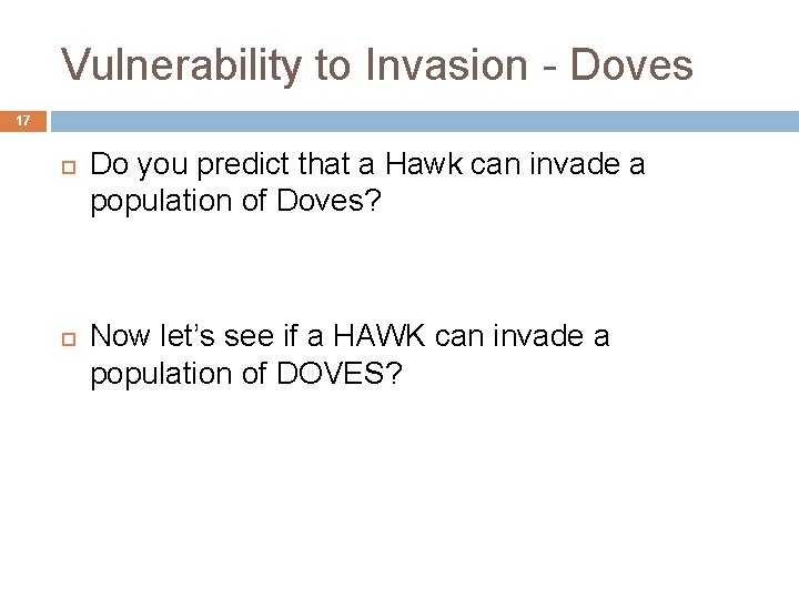 Vulnerability to Invasion - Doves 17 Do you predict that a Hawk can invade
