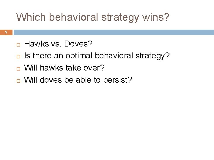 Which behavioral strategy wins? 9 Hawks vs. Doves? Is there an optimal behavioral strategy?