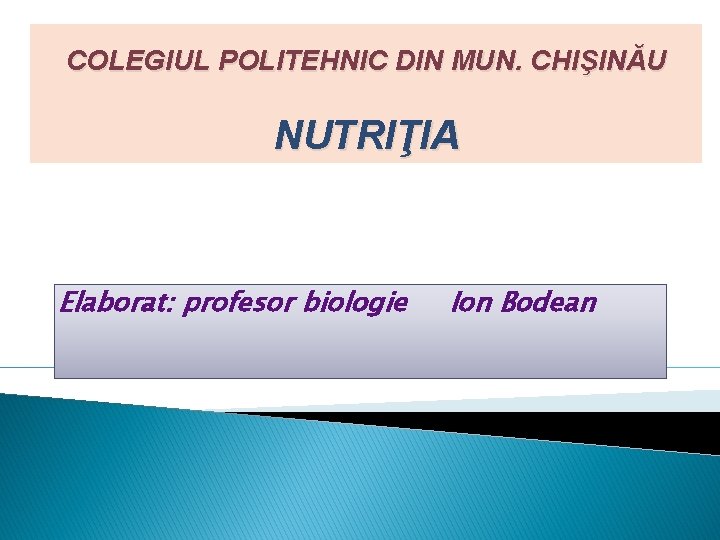 COLEGIUL POLITEHNIC DIN MUN. CHIŞINĂU NUTRIŢIA Elaborat: profesor biologie Ion Bodean 